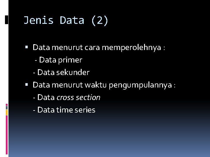 Jenis Data (2) Data menurut cara memperolehnya : - Data primer - Data sekunder