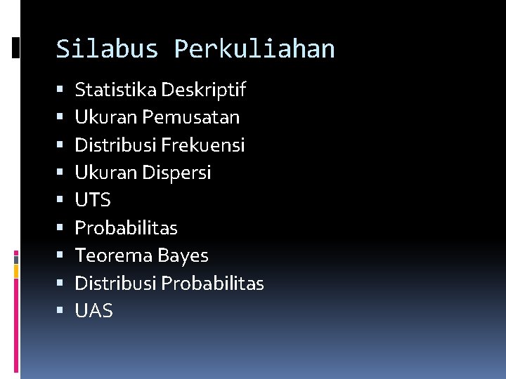 Silabus Perkuliahan Statistika Deskriptif Ukuran Pemusatan Distribusi Frekuensi Ukuran Dispersi UTS Probabilitas Teorema Bayes