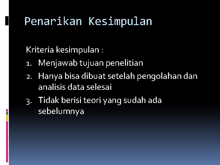 Penarikan Kesimpulan Kriteria kesimpulan : 1. Menjawab tujuan penelitian 2. Hanya bisa dibuat setelah