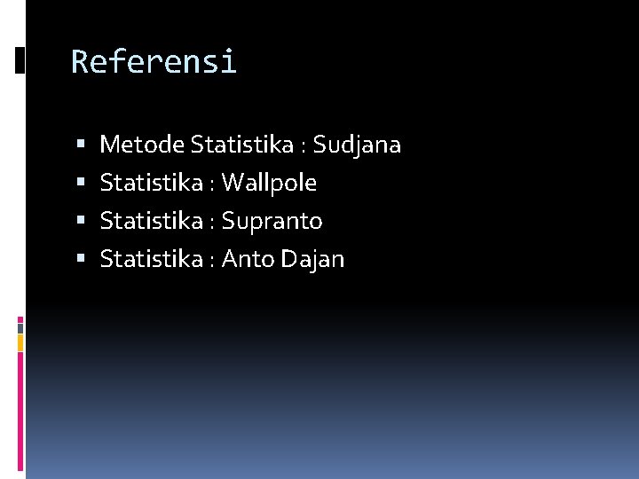 Referensi Metode Statistika : Sudjana Statistika : Wallpole Statistika : Supranto Statistika : Anto