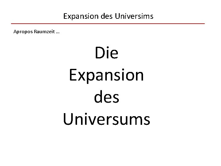 Expansion des Universims Apropos Raumzeit … Die Expansion des Universums 