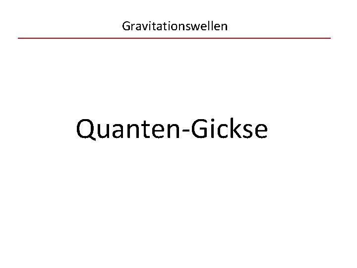 Gravitationswellen Quanten-Gickse 
