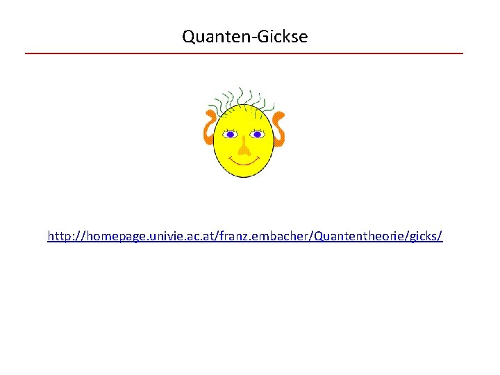 Quanten-Gickse http: //homepage. univie. ac. at/franz. embacher/Quantentheorie/gicks/ 