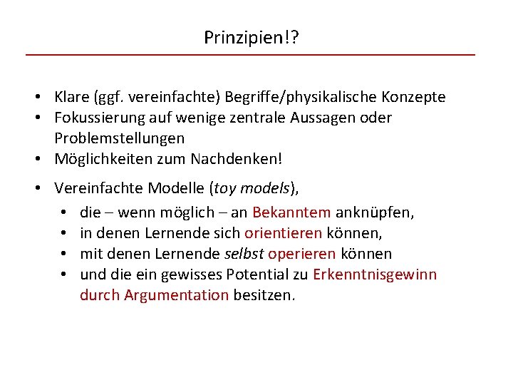 Prinzipien!? • Klare (ggf. vereinfachte) Begriffe/physikalische Konzepte • Fokussierung auf wenige zentrale Aussagen oder