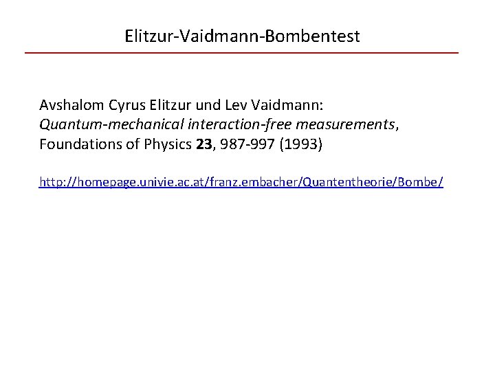 Elitzur-Vaidmann-Bombentest Avshalom Cyrus Elitzur und Lev Vaidmann: Quantum-mechanical interaction-free measurements, Foundations of Physics 23,