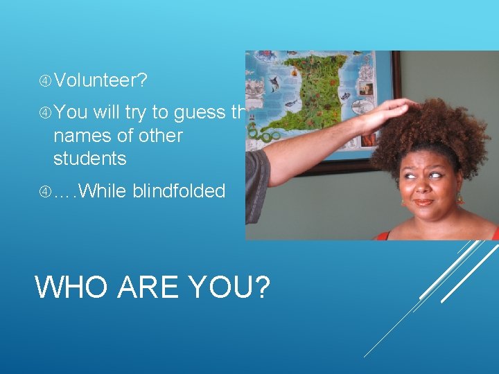  Volunteer? You will try to guess the names of other students …. While