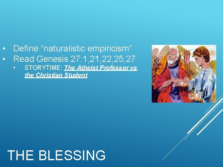  • Define “naturalistic empiricism” • Read Genesis 27: 1, 22, 25, 27 •