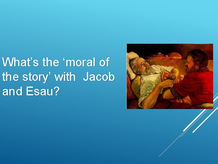 What’s the ‘moral of the story’ with Jacob and Esau? 