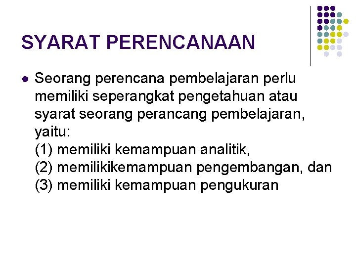 SYARAT PERENCANAAN l Seorang perencana pembelajaran perlu memiliki seperangkat pengetahuan atau syarat seorang perancang