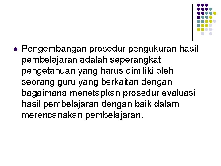 l Pengembangan prosedur pengukuran hasil pembelajaran adalah seperangkat pengetahuan yang harus dimiliki oleh seorang