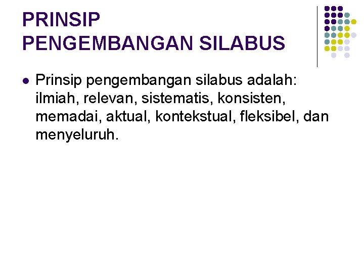 PRINSIP PENGEMBANGAN SILABUS l Prinsip pengembangan silabus adalah: ilmiah, relevan, sistematis, konsisten, memadai, aktual,