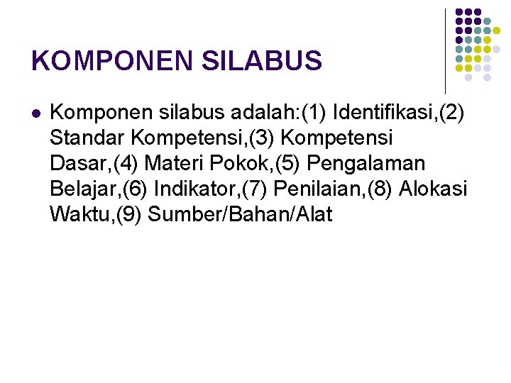 KOMPONEN SILABUS l Komponen silabus adalah: (1) Identifikasi, (2) Standar Kompetensi, (3) Kompetensi Dasar,