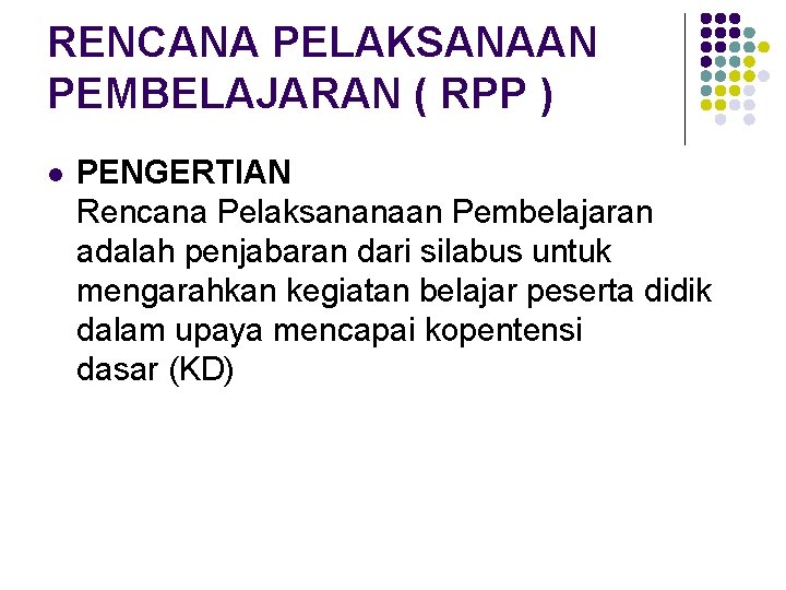 RENCANA PELAKSANAAN PEMBELAJARAN ( RPP ) l PENGERTIAN Rencana Pelaksananaan Pembelajaran adalah penjabaran dari