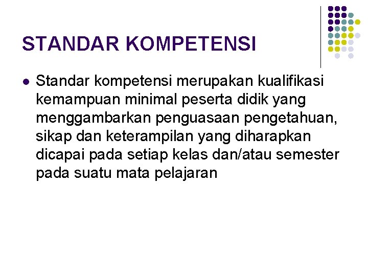 STANDAR KOMPETENSI l Standar kompetensi merupakan kualifikasi kemampuan minimal peserta didik yang menggambarkan penguasaan