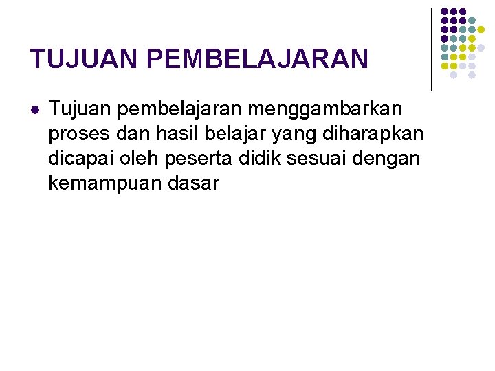 TUJUAN PEMBELAJARAN l Tujuan pembelajaran menggambarkan proses dan hasil belajar yang diharapkan dicapai oleh