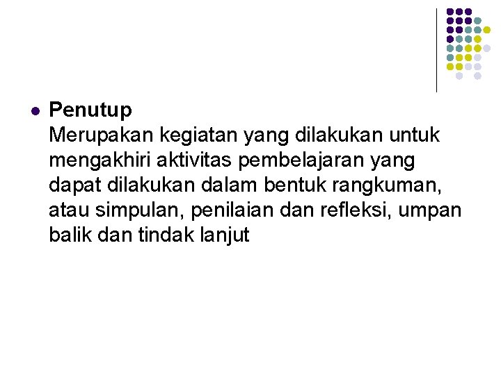 l Penutup Merupakan kegiatan yang dilakukan untuk mengakhiri aktivitas pembelajaran yang dapat dilakukan dalam