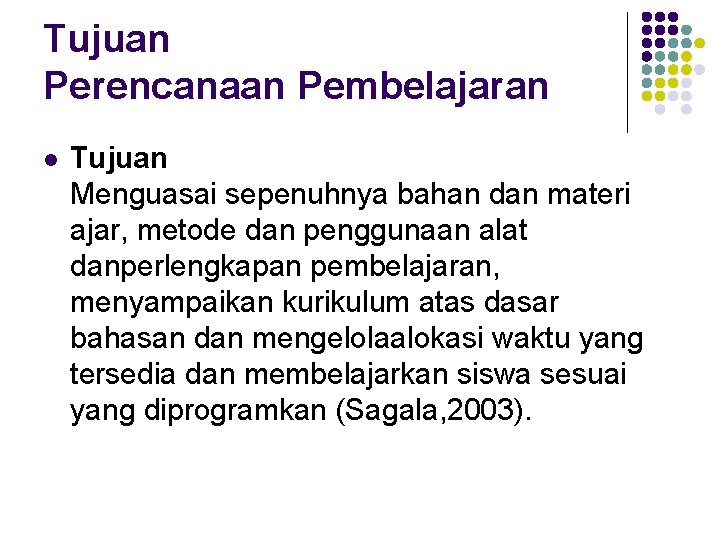 Tujuan Perencanaan Pembelajaran l Tujuan Menguasai sepenuhnya bahan dan materi ajar, metode dan penggunaan