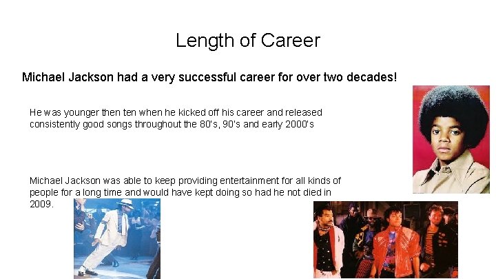Length of Career Michael Jackson had a very successful career for over two decades!