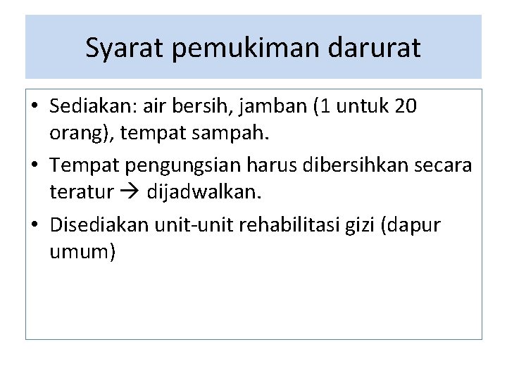 Syarat pemukiman darurat • Sediakan: air bersih, jamban (1 untuk 20 orang), tempat sampah.