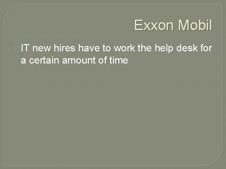 Exxon Mobil �IT new hires have to work the help desk for a certain