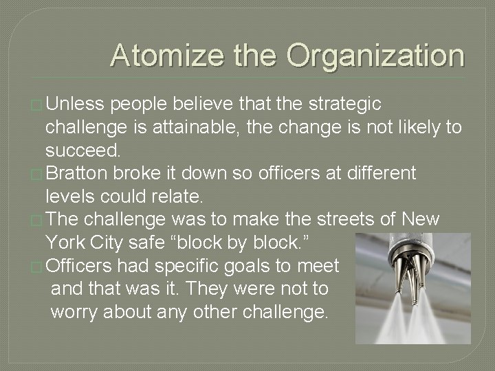 Atomize the Organization � Unless people believe that the strategic challenge is attainable, the
