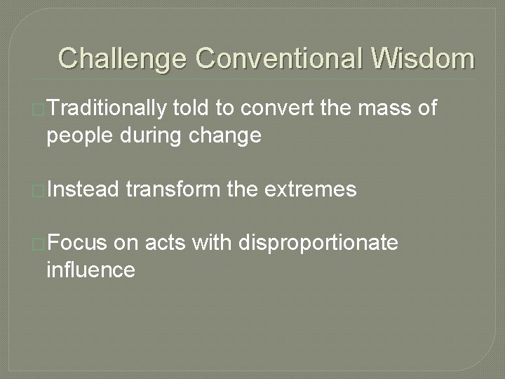 Challenge Conventional Wisdom �Traditionally told to convert the mass of people during change �Instead