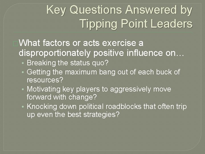 Key Questions Answered by Tipping Point Leaders �What factors or acts exercise a disproportionately