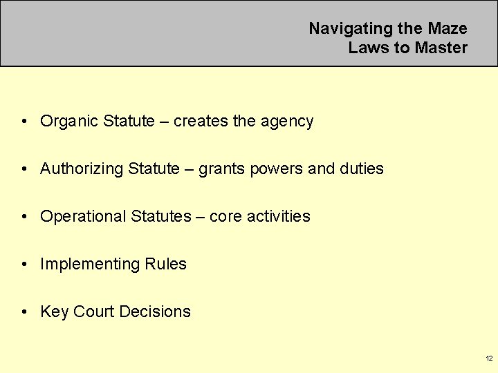 Navigating the Maze Laws to Master • Organic Statute – creates the agency •