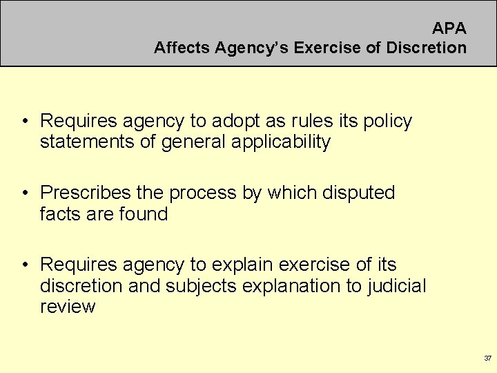 APA Affects Agency’s Exercise of Discretion • Requires agency to adopt as rules its