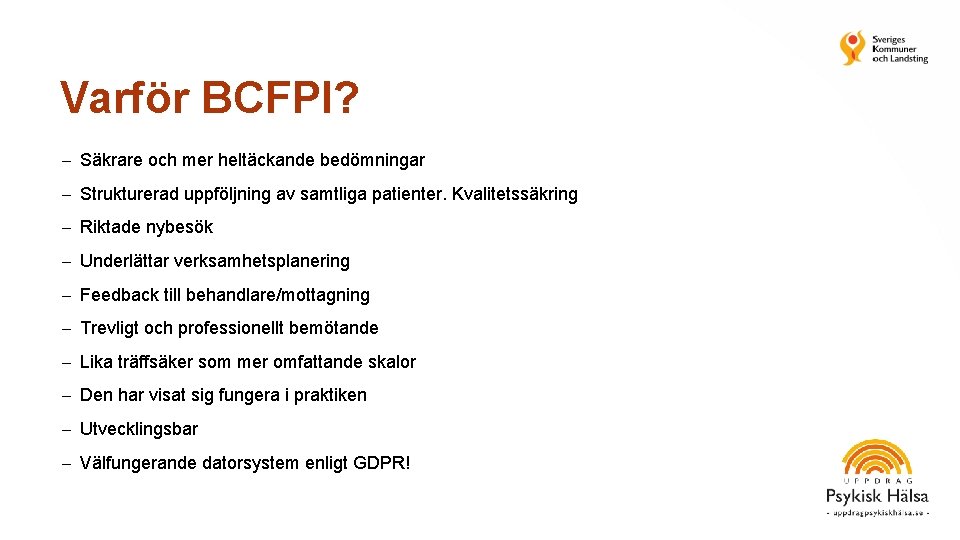 Varför BCFPI? Säkrare och mer heltäckande bedömningar Strukturerad uppföljning av samtliga patienter. Kvalitetssäkring Riktade