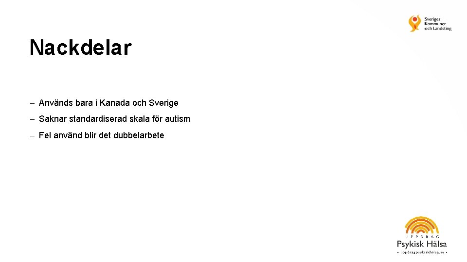 Nackdelar Används bara i Kanada och Sverige Saknar standardiserad skala för autism Fel använd