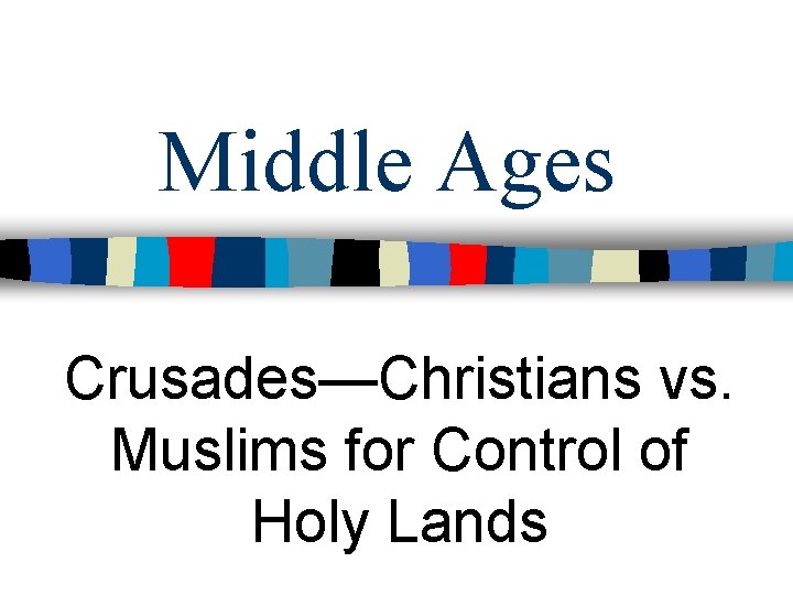 Middle Ages Crusades—Christians vs. Muslims for Control of Holy Lands 