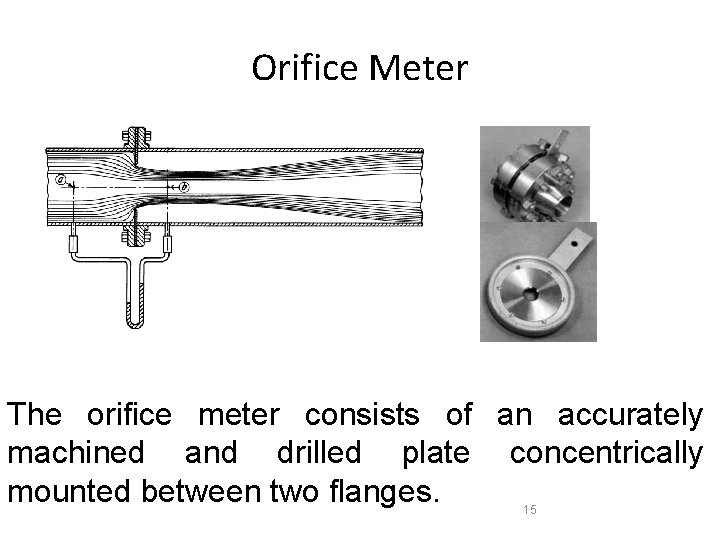 Orifice Meter The orifice meter consists of an accurately machined and drilled plate concentrically Orifice Meter The orifice meter consists of an accurately machined and drilled plate concentrically