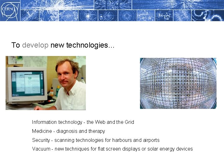 Methodology To develop new technologies… Information technology - the Web and the Grid Medicine