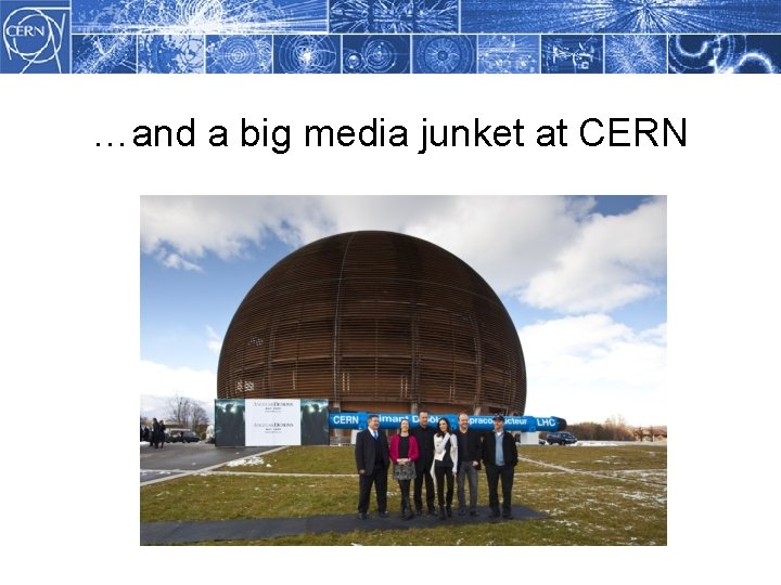 …and a big media junket at CERN 