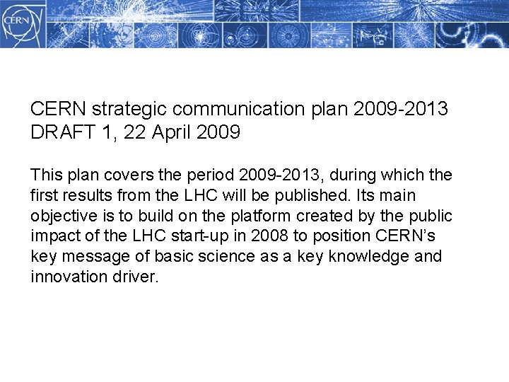 Methodology CERN strategic communication plan 2009 -2013 DRAFT 1, 22 April 2009 This plan