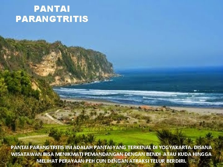 PANTAI PARANGTRITIS INI ADALAH PANTAI YANG TERKENAL DI YOGYAKARTA. DISANA WISATAWAN BISA MENIKMATI PEMANDANGAN