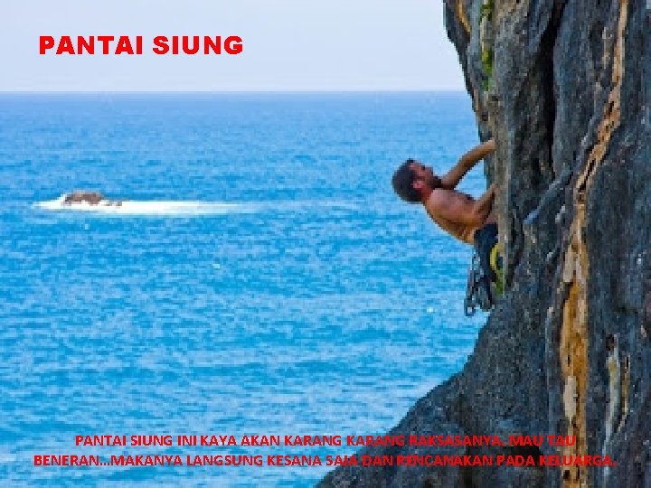 PANTAI SIUNG INI KAYA AKAN KARANG RAKSASANYA. MAU TAU BENERAN…MAKANYA LANGSUNG KESANA SAJA DAN