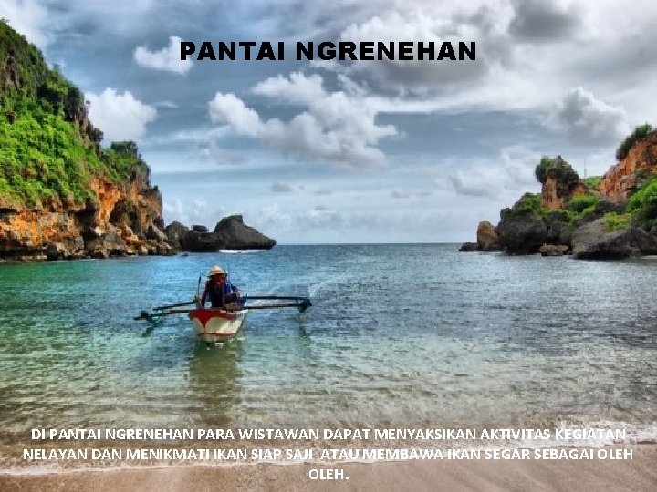 PANTAI NGRENEHAN DI PANTAI NGRENEHAN PARA WISTAWAN DAPAT MENYAKSIKAN AKTIVITAS KEGIATAN NELAYAN DAN MENIKMATI