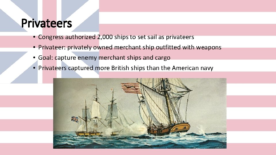 Privateers • • Congress authorized 2, 000 ships to set sail as privateers Privateer: