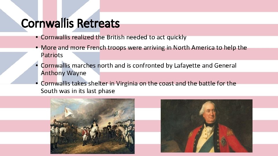 Cornwallis Retreats • Cornwallis realized the British needed to act quickly • More and