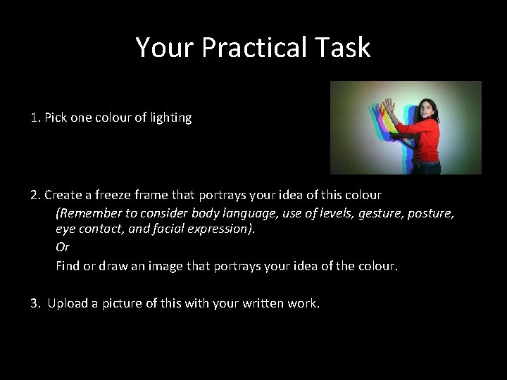 Your Practical Task 1. Pick one colour of lighting 2. Create a freeze frame