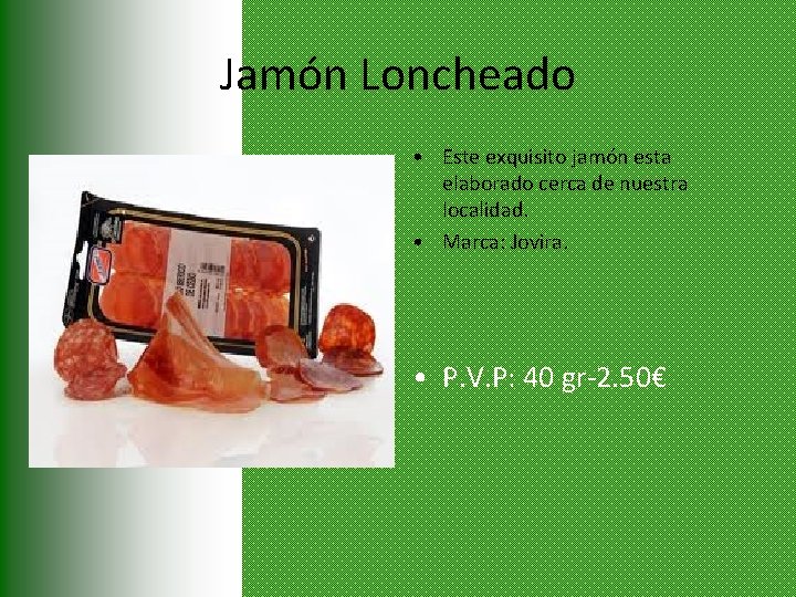Jamón Loncheado • Este exquisito jamón esta elaborado cerca de nuestra localidad. • Marca: