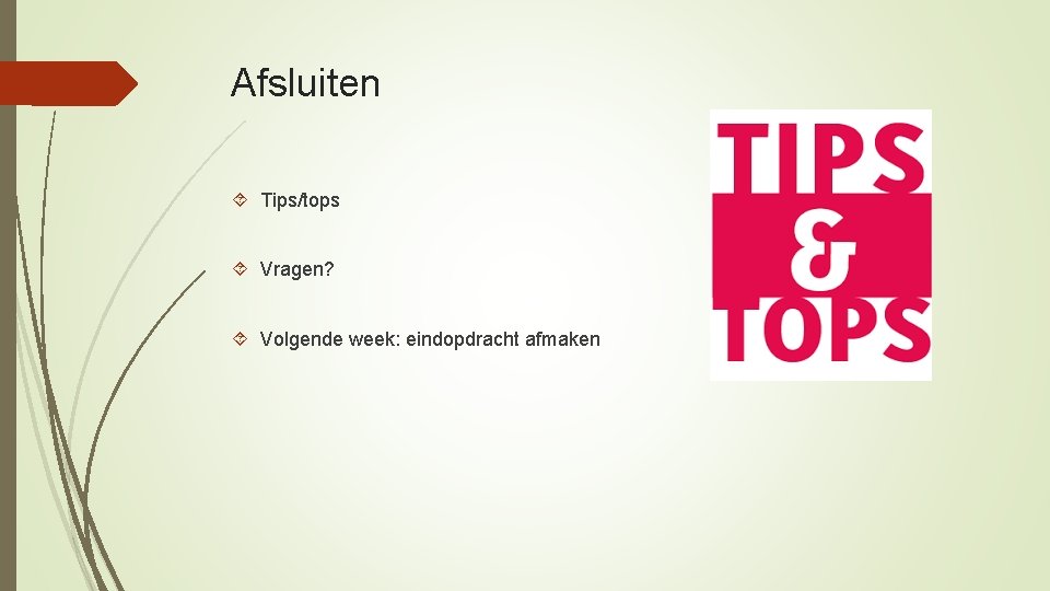 Afsluiten Tips/tops Vragen? Volgende week: eindopdracht afmaken 