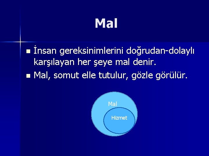 Mal İnsan gereksinimlerini doğrudan-dolaylı karşılayan her şeye mal denir. n Mal, somut elle tutulur,