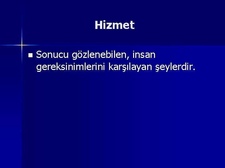 Hizmet n Sonucu gözlenebilen, insan gereksinimlerini karşılayan şeylerdir. 