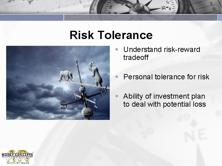 Risk Tolerance § Understand risk-reward tradeoff § Personal tolerance for risk § Ability of