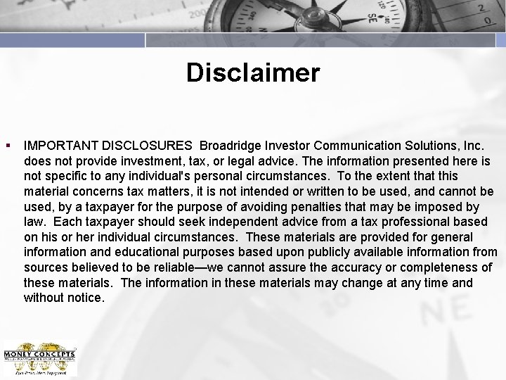 Disclaimer § IMPORTANT DISCLOSURES Broadridge Investor Communication Solutions, Inc. does not provide investment, tax,