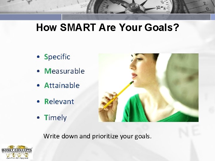 How SMART Are Your Goals? • Specific • Measurable • Attainable • Relevant •