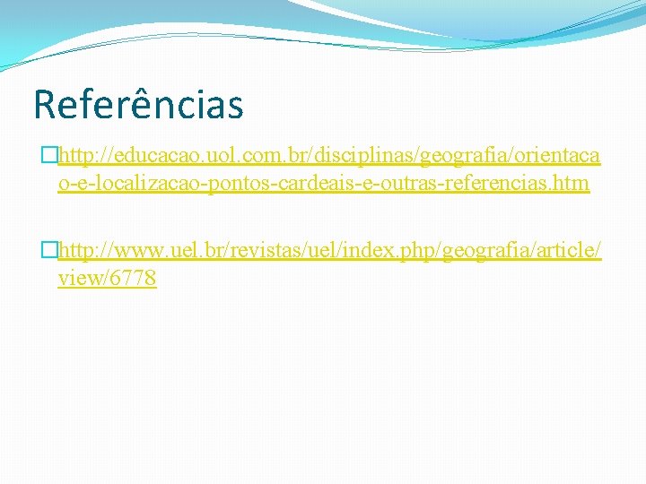 Referências �http: //educacao. uol. com. br/disciplinas/geografia/orientaca o-e-localizacao-pontos-cardeais-e-outras-referencias. htm �http: //www. uel. br/revistas/uel/index. php/geografia/article/ view/6778